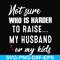 FN000381-Not sure who is harder to raise my husband or my kids svg, png, dxf, eps file FN000381.jpg