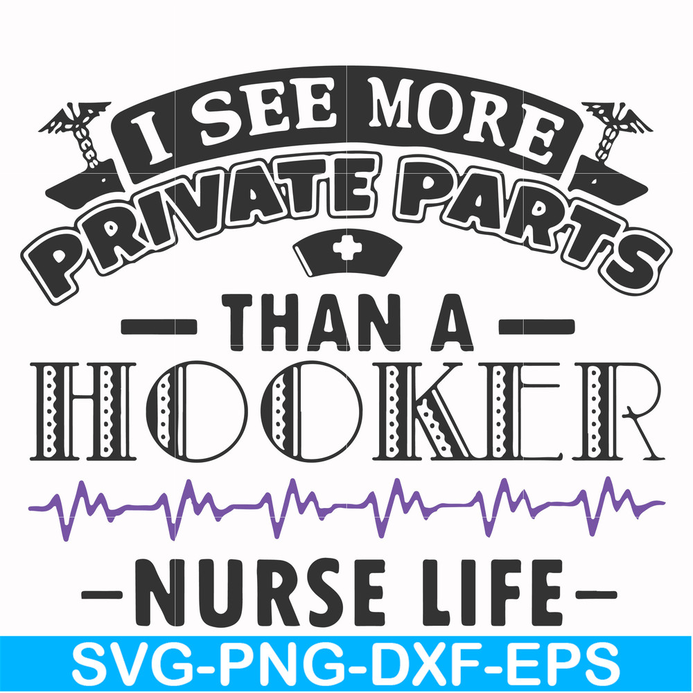 FN000387-I see more private parts than a hooker nurse life svg, png, dxf, eps file FN000387.jpg