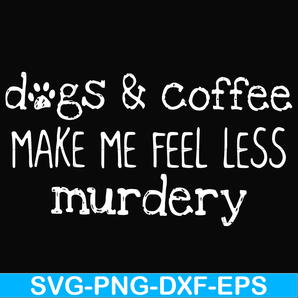 FN000398-Dogs & coffee make me feel less murdery svg, png, dxf, eps file FN000398.jpg