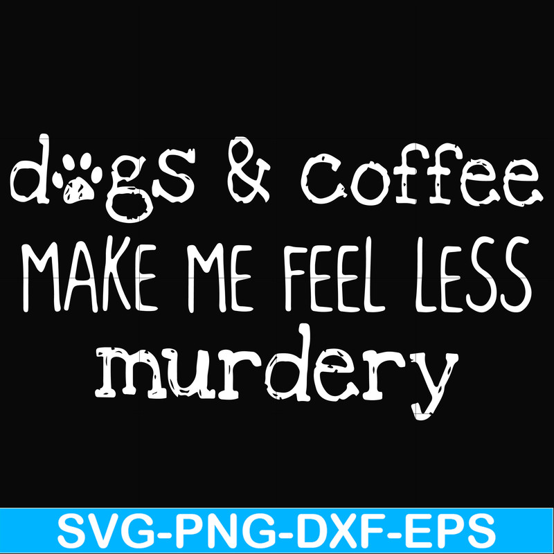FN000398-Dogs & coffee make me feel less murdery svg, png, dxf, eps file FN000398.jpg