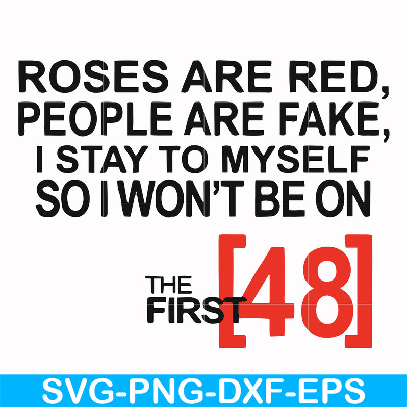 FN00045-Roses are red people are fake I stay to myself so I won't be on the first 48 svg, png, dxf, eps file FN00045.jpg