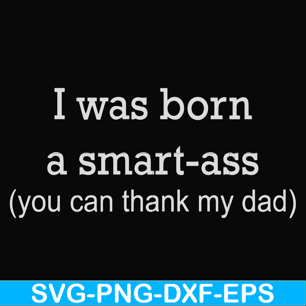 FN000450-I was born a smart-ass you can thank my dad svg, png, dxf, eps file FN000450.jpg