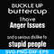 FN000454-Buckle up buttercup I have anger issues and a serious dislike to stupid people svg, png, dxf, eps file FN000454.jpg