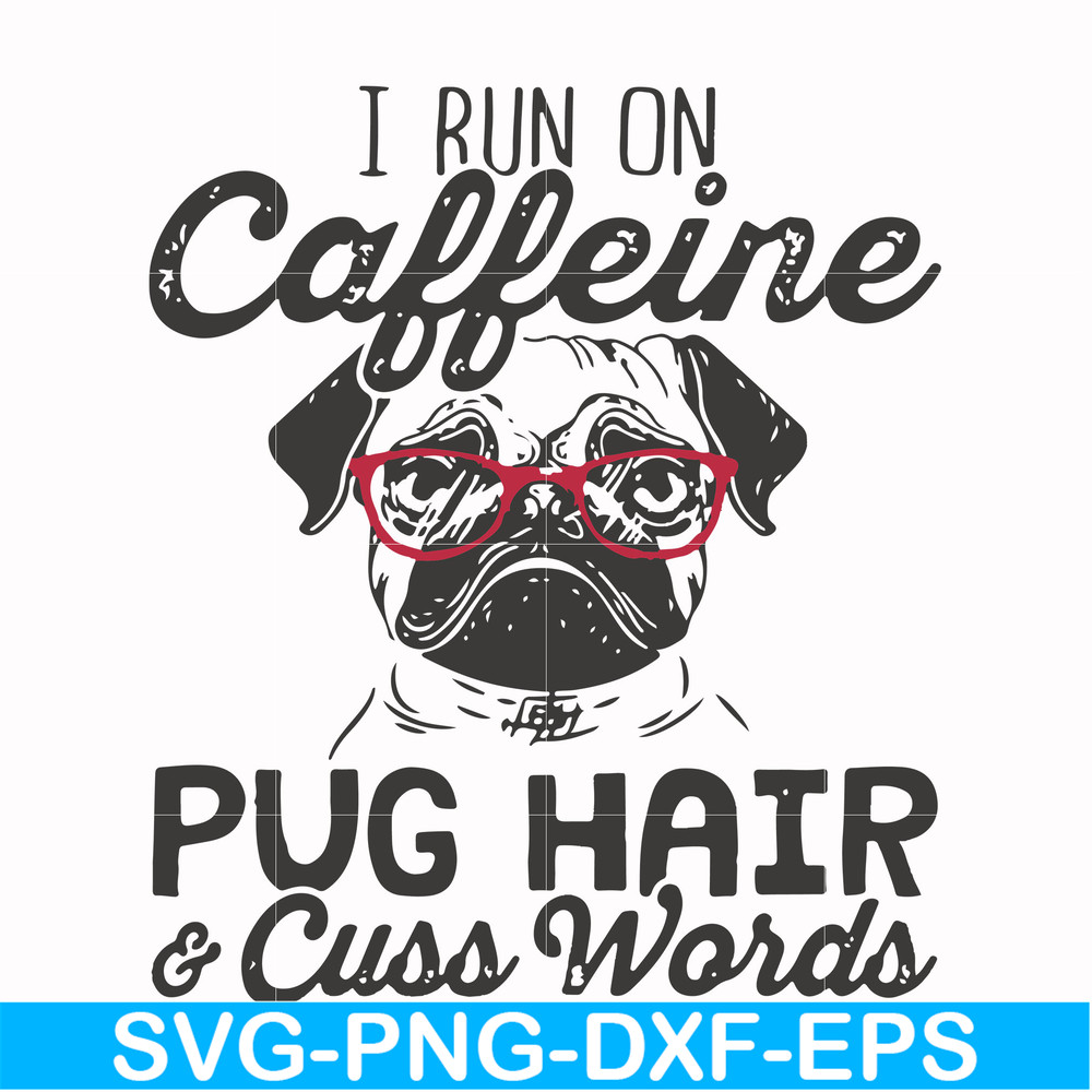 FN000472-I run on caffeine pug hair cuss words svg, png, dxf, eps file FN000472.jpg