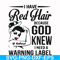 FN000475-I have red hair because God knew I need a warning label svg, png, dxf, eps file FN000475.jpg