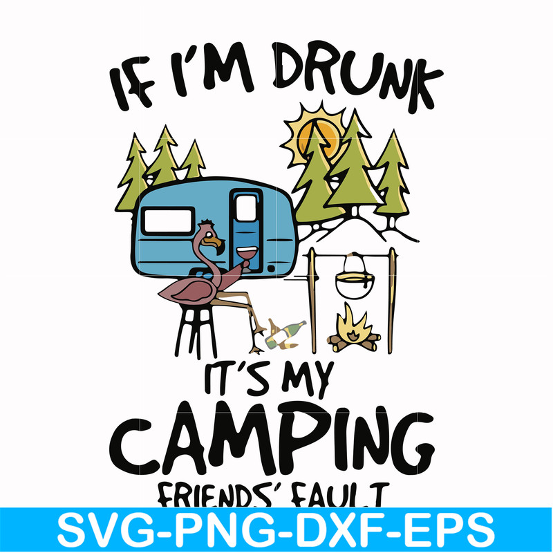 FN000503-If I'm drunk It's my camping friends' fault svg, png, dxf, eps file FN000503.jpg