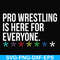 FN000522-Pro wrestling is here for everyone svg, png, dxf, eps file FN000522.jpg