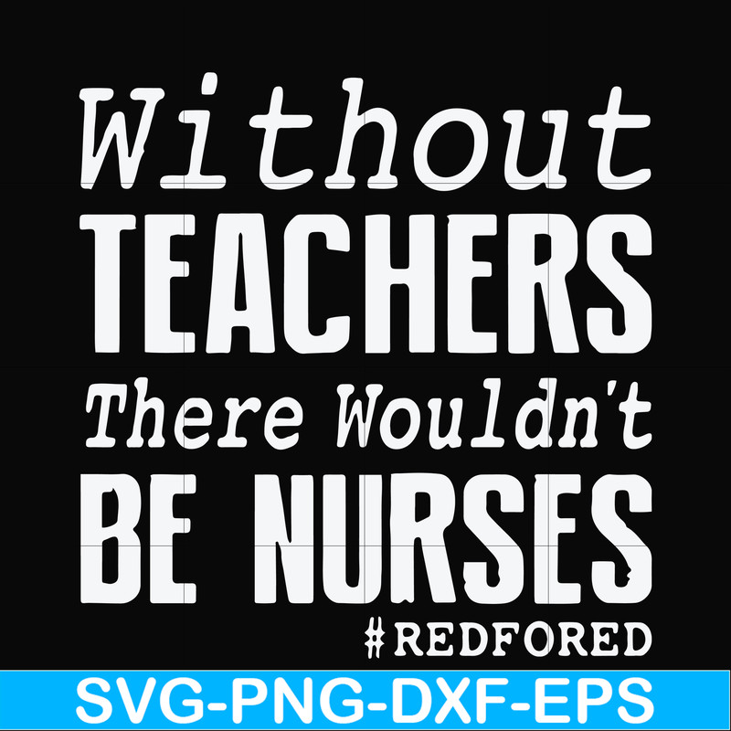 FN000530-Without teachers we wouldn't be nurses #redfored svg, png, dxf, eps file FN000530.jpg