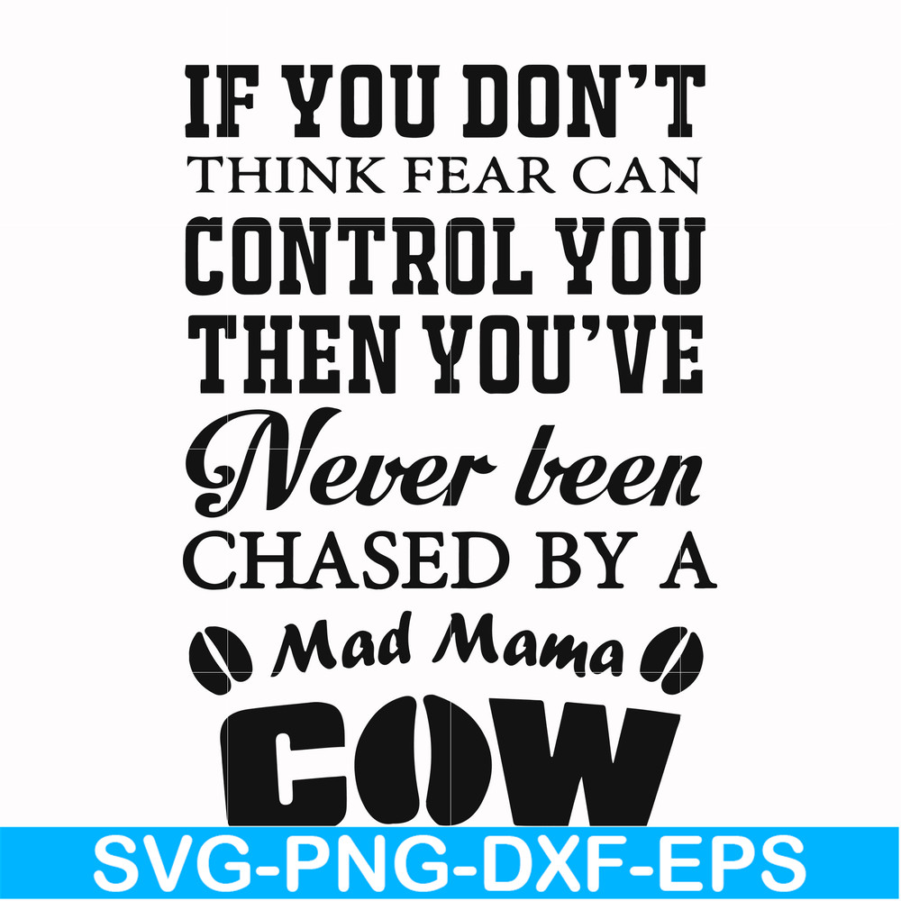 FN000535-If you don't think fear can control you then you've never been chased by a mad mama cow svg, png, dxf, eps file FN000535.jpg