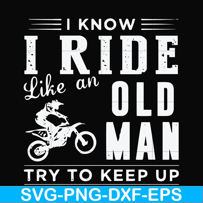 FN000541-I know I ride like an old man try to keep up svg, png, dxf, eps file FN000541.jpg
