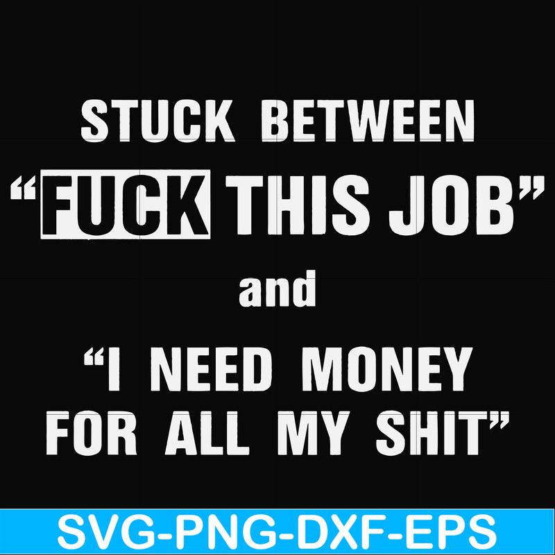 FN000544-Stuck between fuck this job and I need money for all my shit svg, png, dxf, eps file FN000544.jpg