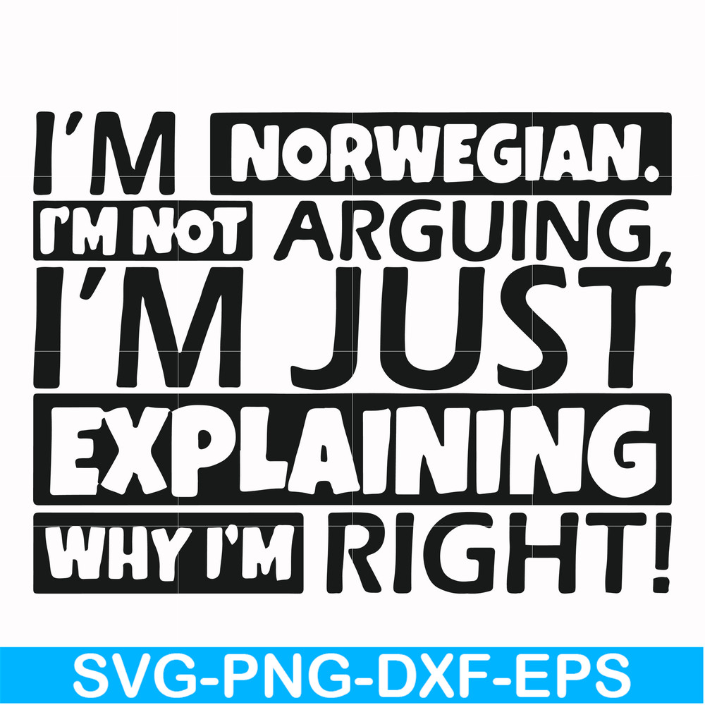 FN000562-I'm Norwegian I'm not arguing I'm just explaining why I'm right! svg, png, dxf, eps file FN000562.jpg