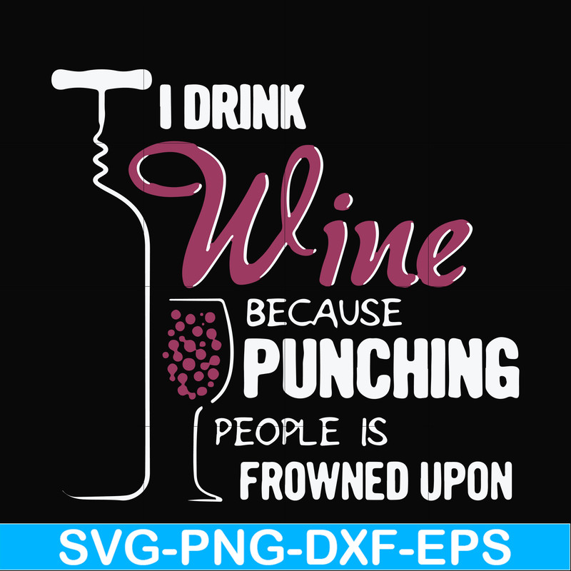 FN000576-I drink wine because punching people is frowned upon svg, png, dxf, eps file FN000576.jpg