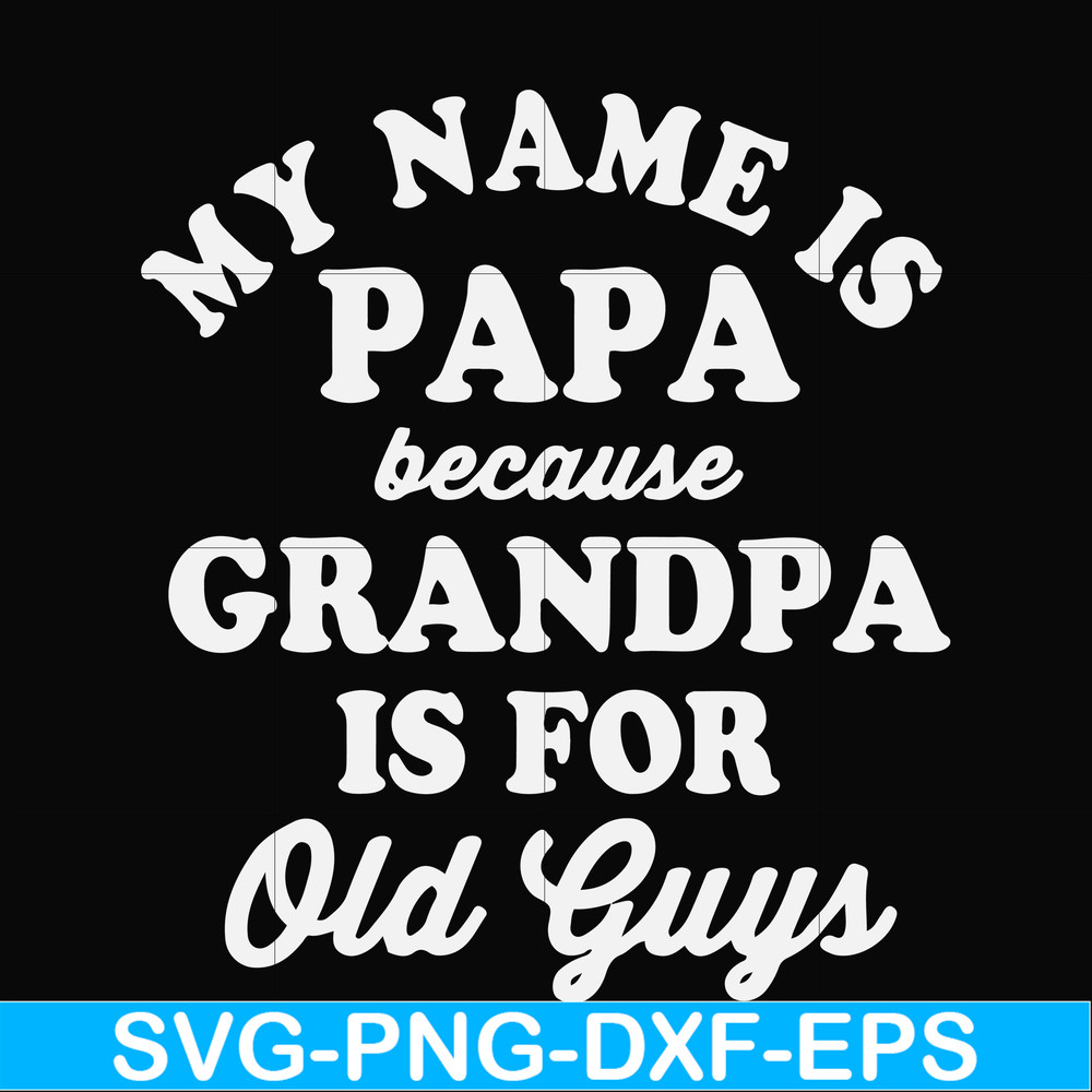 FN000599-My name is Papa because grandpa is for old guys svg, png, dxf, eps file FN000599.jpg