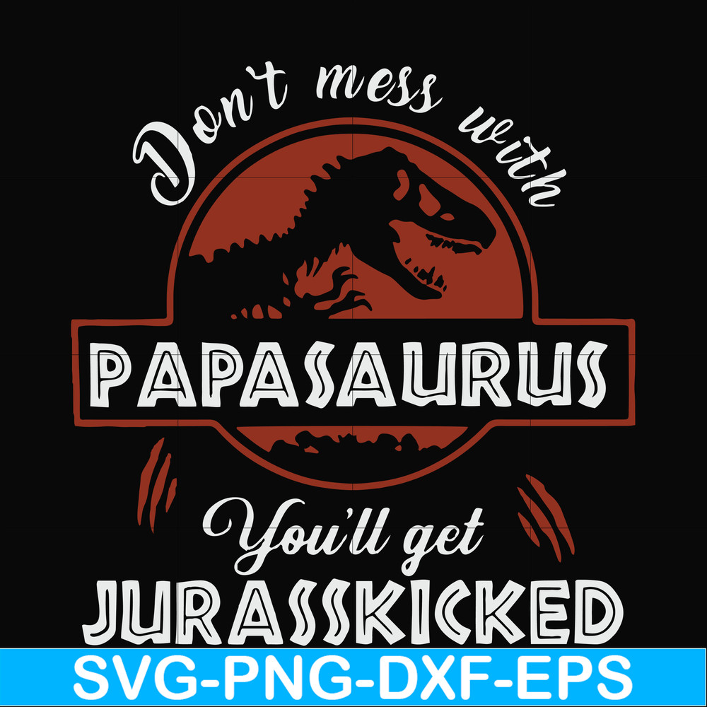FN000615-Don't mess with Papasaurus you'll get Jurasskicked svg, png, dxf, eps file FN000615.jpg