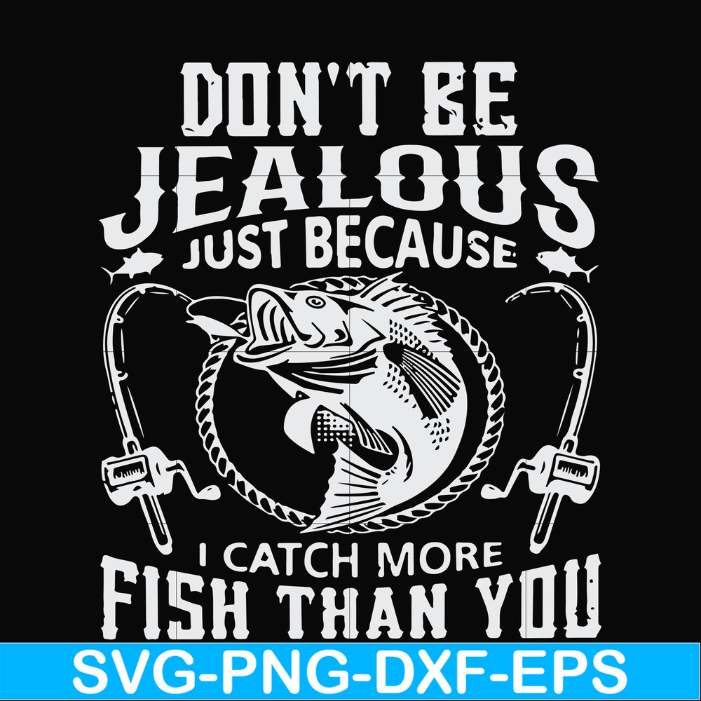 FN000653-Don't be jealous just because I catch more fish than you svg, png, dxf, eps file FN000653.jpg