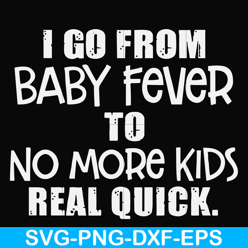 FN000667-I go from baby fever to no more kids real quick svg, png, dxf, eps file FN000667.jpg