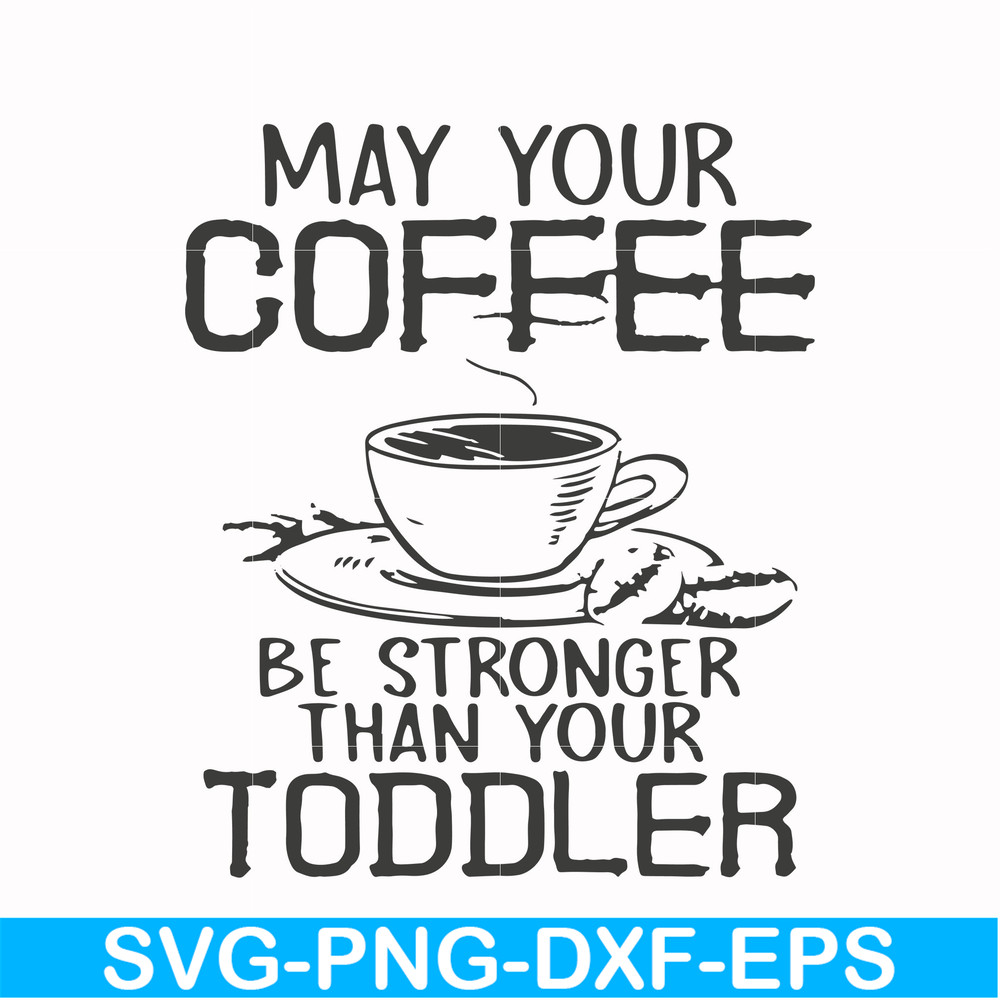 FN000686-May your coffee be stronger than your toddler svg, png, dxf, eps file FN000686.jpg