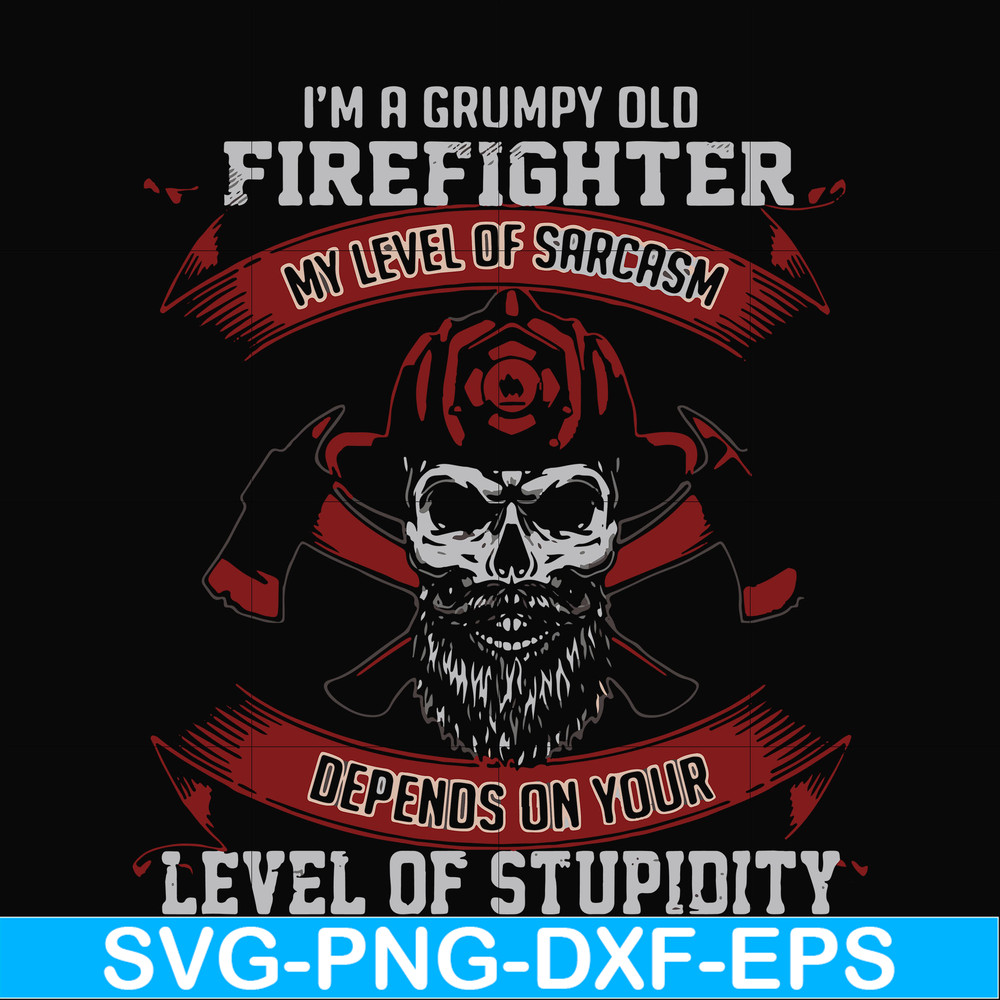FN000689-I'm a grumpy old firefighter my level of sarcasm depends on your level of stupidity svg, png, dxf, eps file FN000689.jpg