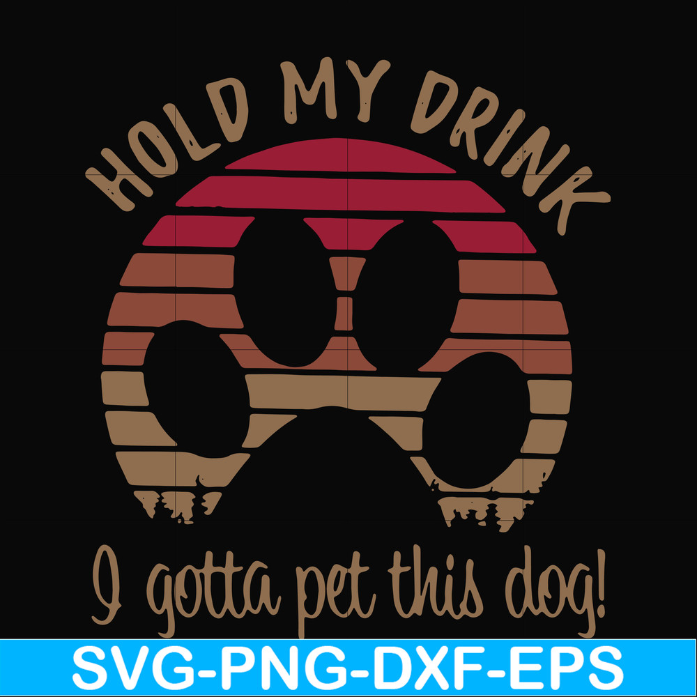 FN000691-Hold my drink I gotta pet this dog svg, png, dxf, eps file FN000691.jpg