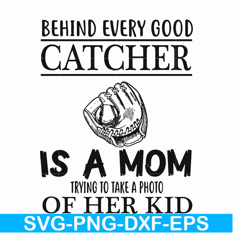 FN000692-Behind every good catcher is a mom trying to take a photo of her kid svg, png, dxf, eps file FN000692.jpg