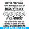 FN000699-I'm the crazy gigi everyone warned you about mess with my grandkids my angels you better run for your life because I'm coming after you & hell's coming