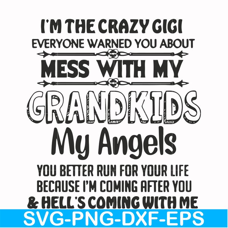FN000699-I'm the crazy gigi everyone warned you about mess with my grandkids my angels you better run for your life because I'm coming after you & hell's coming