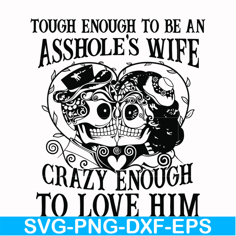 FN00070-Tough enough to be an asshole's wife crazy enough to love him svg, png, dxf, eps file FN00070.jpg