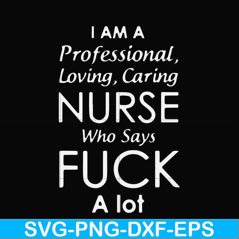 FN000730-I am a professional loving caring nurse who says fuck svg, png, dxf, eps file FN000730.jpg