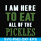 FN00074-I am here to eat all of the pickles svg, png, dxf, eps file FN00074.jpg