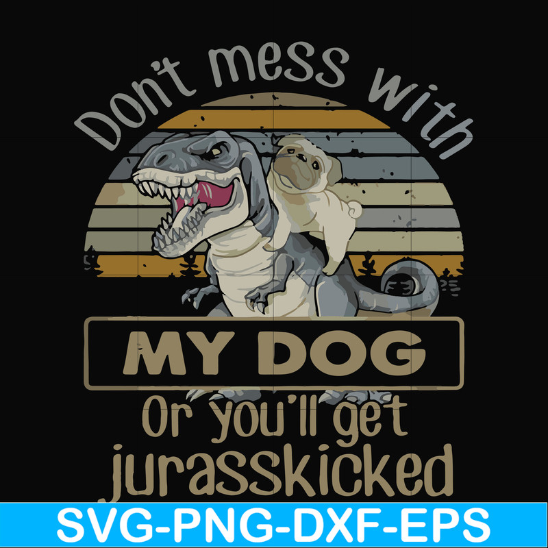 FN000741-Don't mess with my dog or you'll get jurasskicked svg, png, dxf, eps file FN000741.jpg