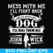 FN000747-Mess with me I'll fight back mess with my dog I'll kill them all John Wick svg, png, dxf, eps file FN000747.jpg
