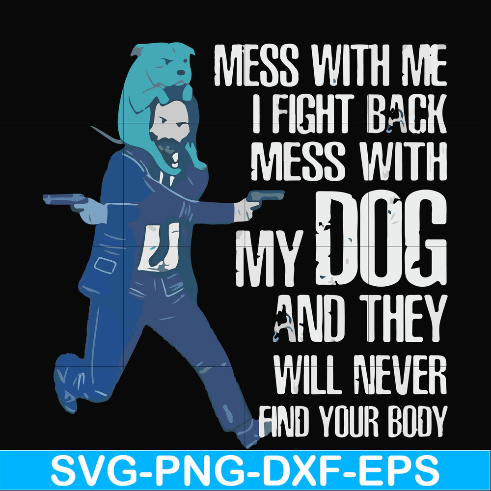 FN000748-Mess with me I'll fight back mess with my dog and they will never find your body svg, png, dxf, eps file FN000748.jpg