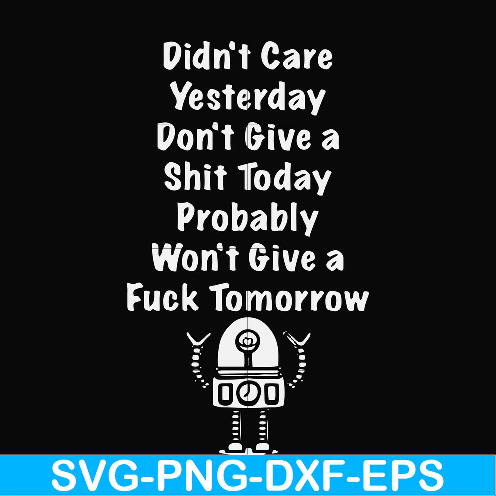 FN000753-Didn't care yesterday didn't give a shit today probably won't give a fuck tommorrow svg, png, dxf, eps file FN000753.jpg