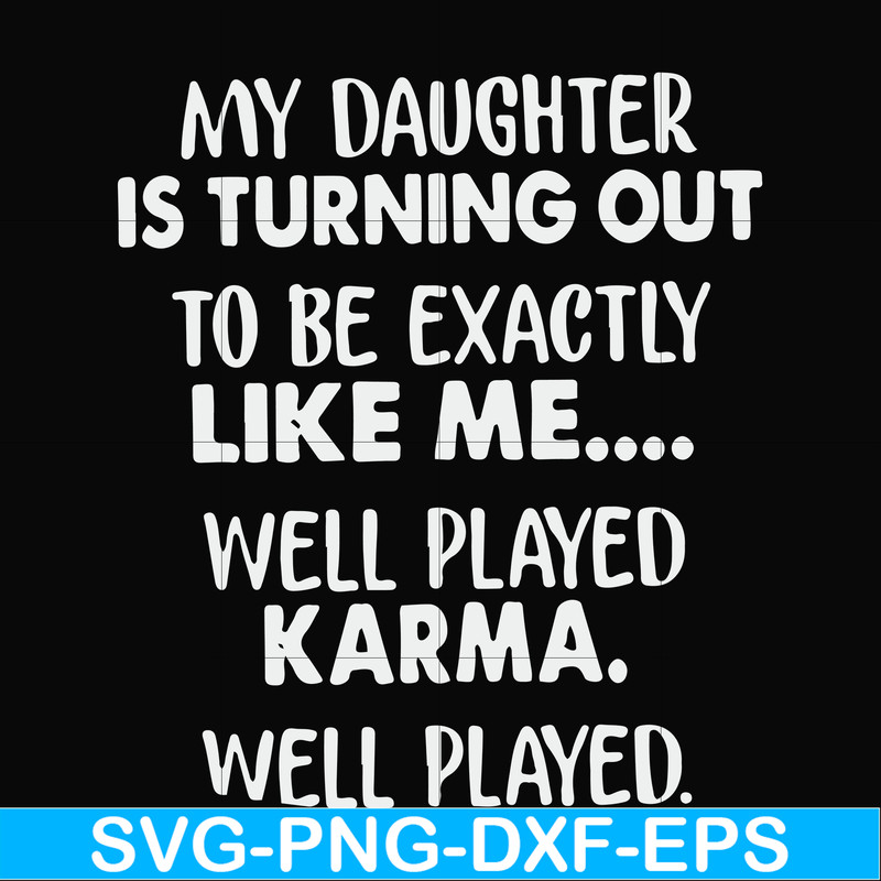 FN000778-My daughter is turning out to be exactly like me well played karma well played svg, png, dxf, eps file FN000778.jpg