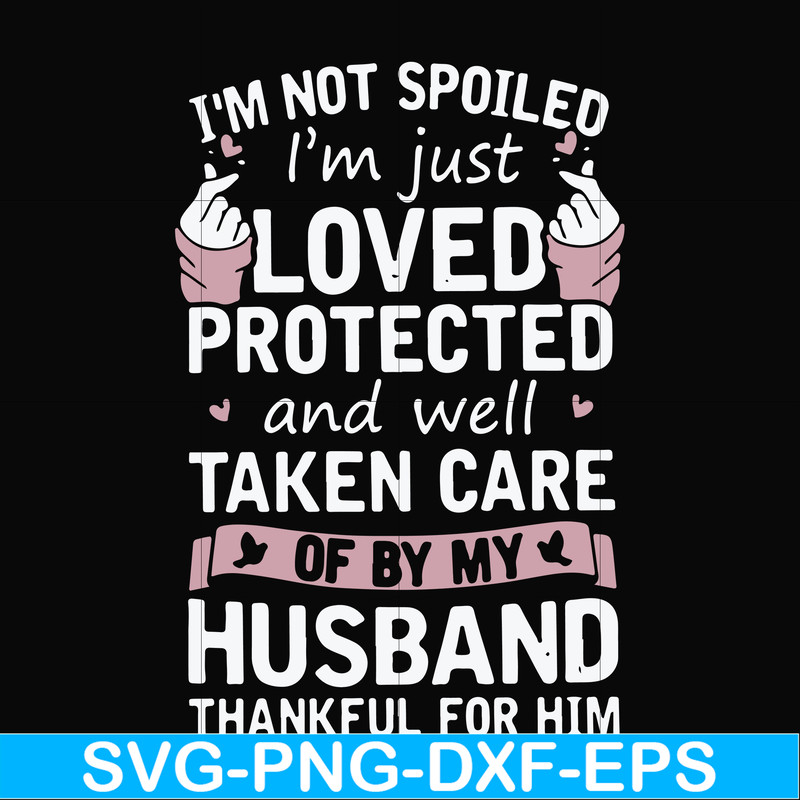 FN000794-I'm not spoiled I'm just loved protected and well taken care of by my husband thankful for him svg, png, dxf, eps file FN000794.jpg