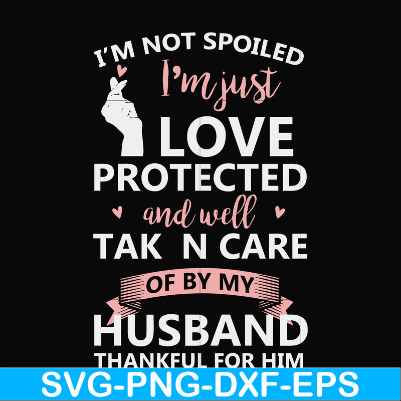 FN000795-I'm not spoiled I'm just loved protected and well taken care of by my husband thankful for him svg, png, dxf, eps file FN000795.jpg
