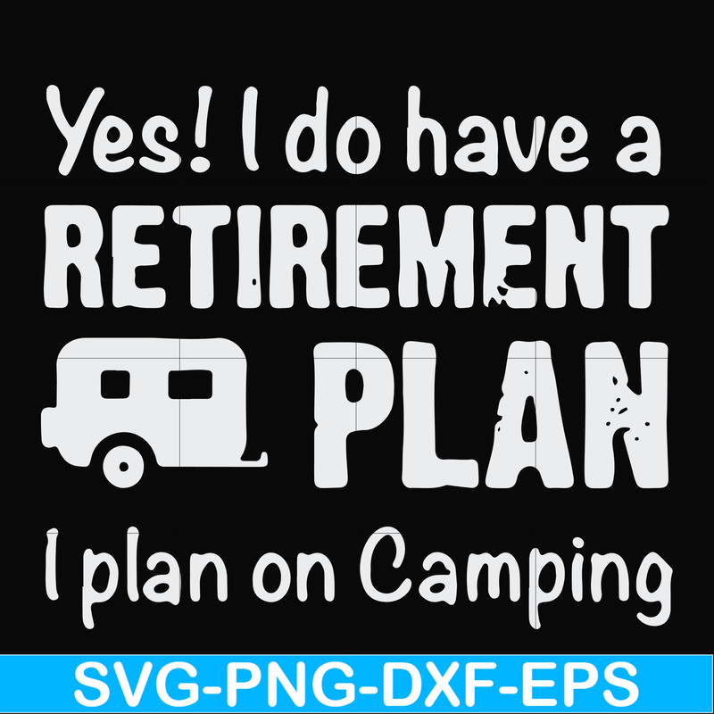 FN000797-Yes! I do have a retirement plan I plan on camping svg, png, dxf, eps file FN000797.jpg