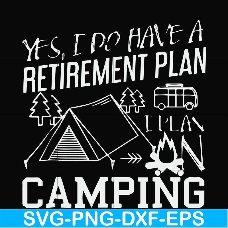 FN000798-Yes! I do have a retirement plan I plan on camping svg, png, dxf, eps file FN000798.jpg
