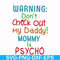 FN000821-Warning don't check out my daddy mommy is psycho svg, png, dxf, eps file FN000821.jpg