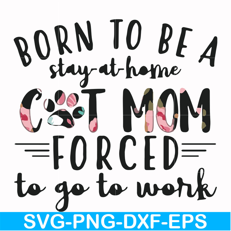 FN00087-Born to be a stay at home cat mom forced to go to work svg, png, dxf, eps file FN00087.jpg
