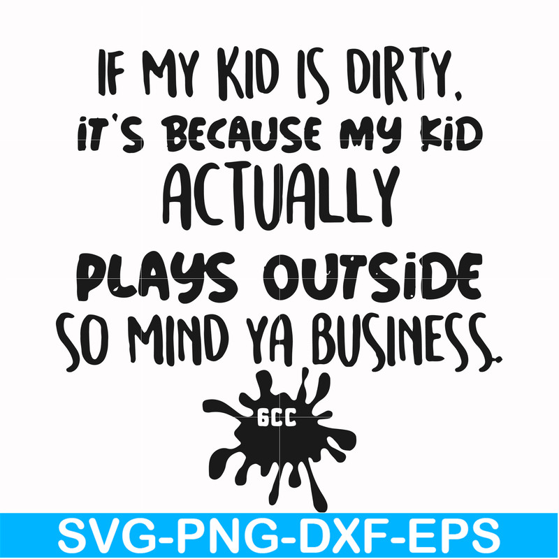 FN000903-If my kid is dirty its because my kid actually plays outside so mind ya business svg, png, dxf, eps file FN000903.jpg