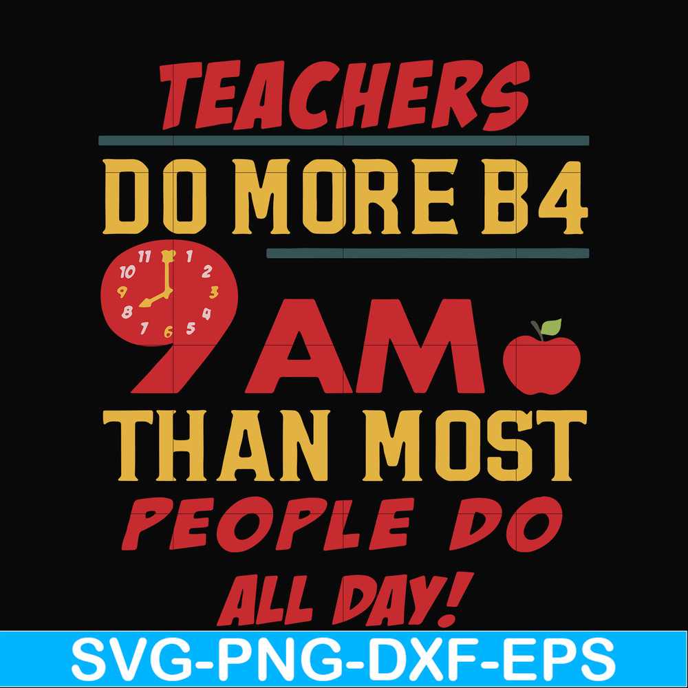 FN000909-Teachers do more B4 9AM than most people do all day svg, png, dxf, eps file FN000909.jpg