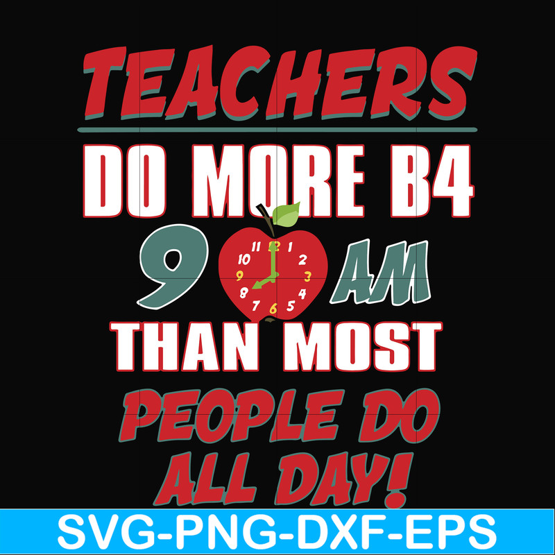 FN000910-Teachers do more B4 9AM than most people do all day svg, png, dxf, eps file FN000910.jpg