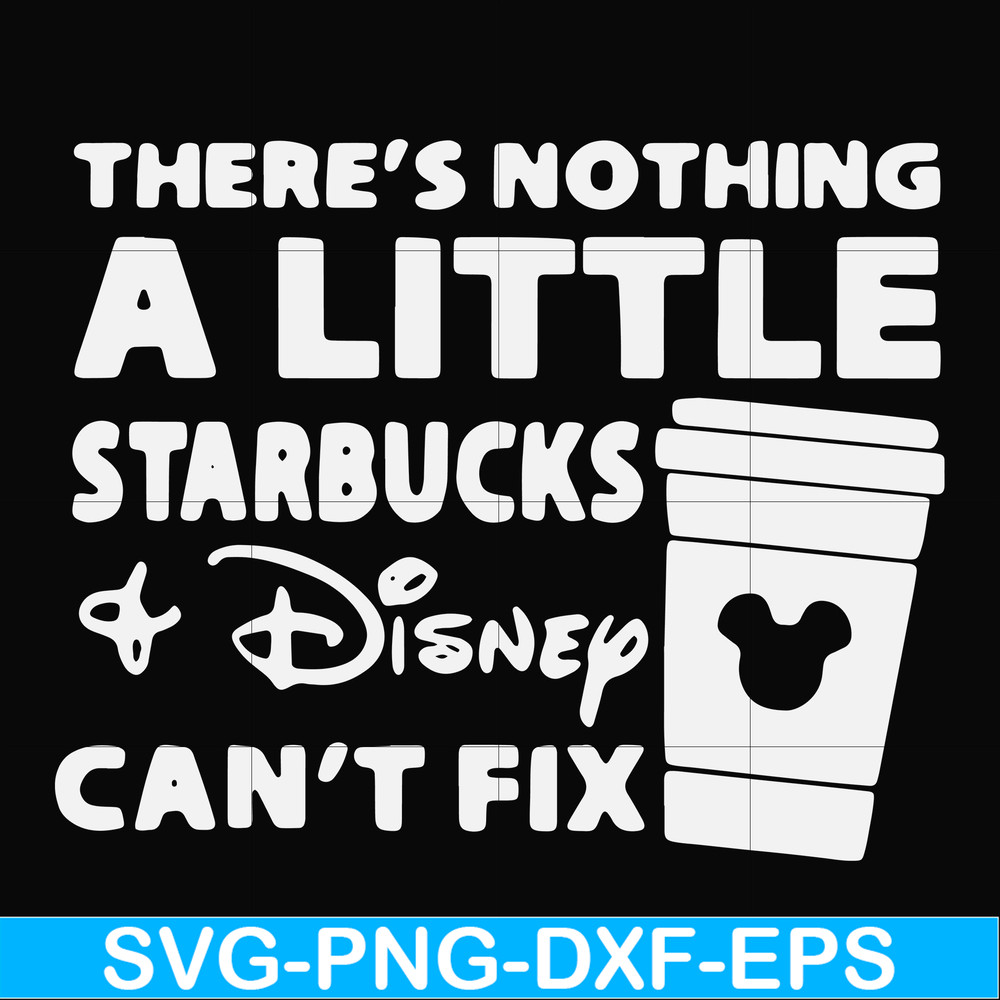 FN000912-There's nothing a little starbucks Disney can't fix svg, png, dxf, eps file FN000912.jpg