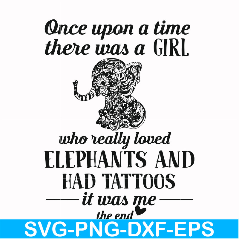 FN000918-Once upon a time there was a girl who really loved elephants and had tattoos it was me the end svg, png, dxf, eps file FN000918.jpg