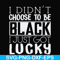 FN000929-I didn't choose to be black I just got lucky svg, png, dxf, eps file FN000929.jpg