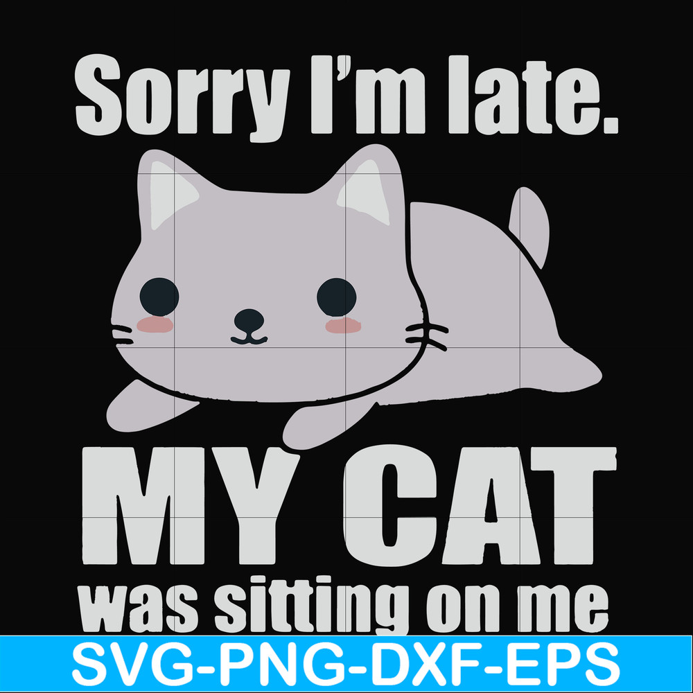 FN000937-Sorry I'm late my cat was sitting on me svg, png, dxf, eps file FN000937.jpg