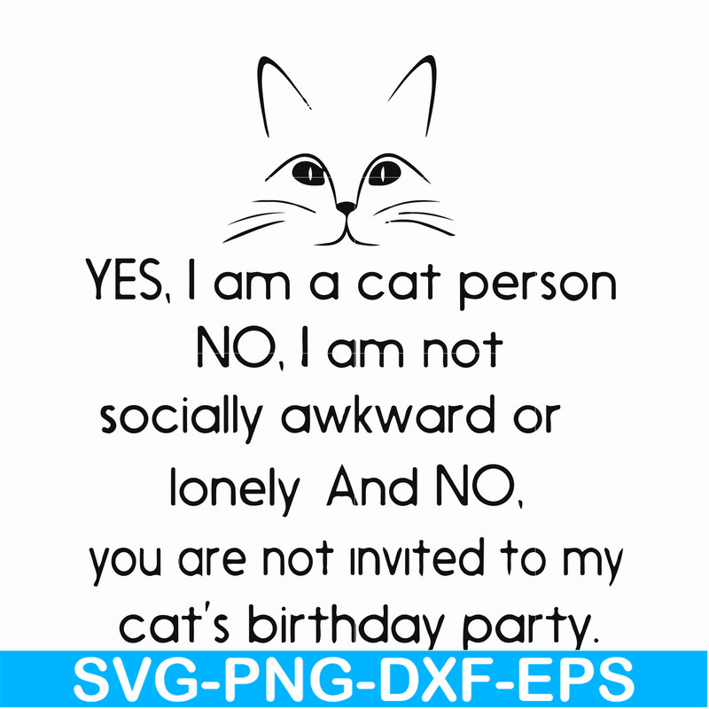 FN000959-Yes, I am a cat person No I a not socially awkward or lonely and NO. you are not invited to my cat's birthday party svg, png, dxf, eps file FN000959.jp