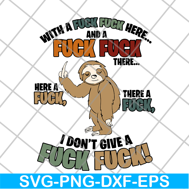 FN14062121-Sloth Fucking With A Fuck Fuck Here And A Fuck There A Fuck Here A Fuck I Don’t Give A Fuck svg, png, dxf, eps digital file FN14062121.jpg